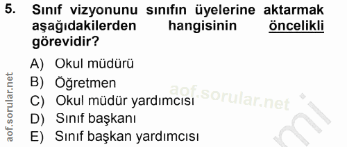 5. soru: Sınıf vizyonunu sınıfın üyelerine aktarmak aşağıdakilerden hangisinin öncelikli görevidir? A) Okul müdürü B) Öğretmen…