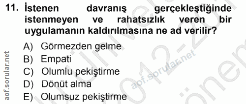 11. soru: İstenen davranış gerçekleştiğinde istenmeyen ve rahatsızlik veren bir uygulamanın kaldırılmasına ne ad verilir? A) Gö…