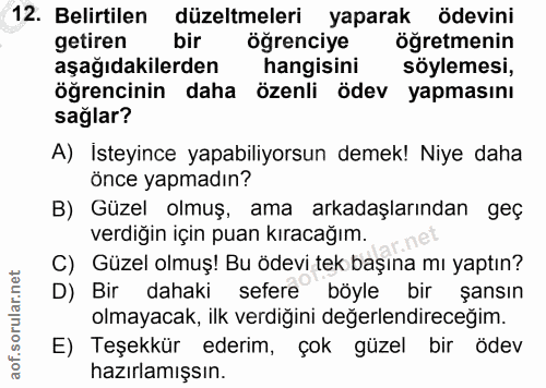 12. soru: Belirtilen düzeltmeleri yaparak ödevini getiren bir öğrenciye ögretmenin aşağıdakilerden hangisini söylemesi, öğrenci…