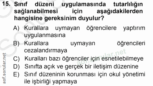 15. soru: Sınıf düzeni uygulamasında • tutarlılığın sağlanabilmesi için aşağıdakilerden hangisine gereksinim duyulur? A) Kurall…