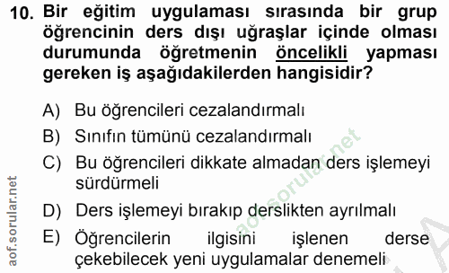 10. soru: Bir eğitim uygulaması sırasında bir grup öğrencinin ders dışı uğraşlar içinde olması durumunda öğretmenin öncelikli y…