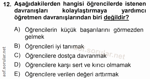12. soru: Aşağıdakilerden hangisi öğrencilerde istenen davranışları kolaylaştırmaya yardımcı öğretmen davranışlarından biri değ…