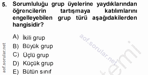 5. soru: Sorumluluğu grup üyelerine yaydıklarından öğrencilerin tartışmaya katılımlarını engelleyebilen grup türü aşağıdakiler…
