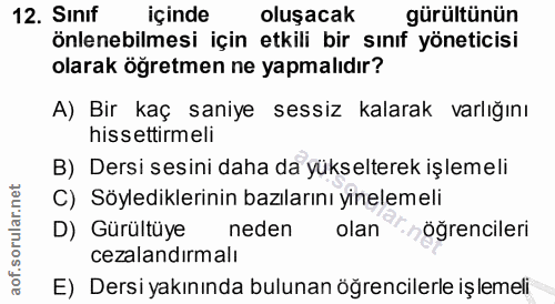 12. soru: Sinıf içinde oluşacak gürültünün önlenebilmesi için etkili bir sınıf yöneticisi olarak öğretmen ne yapmalıdır? A) Bir…