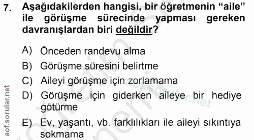 7. soru: Aşağıdakilerden hangisi, bir öğretmenin "aile" ile görüşme sürecinde yapması gereken davranışlardan biri değildir? A)…