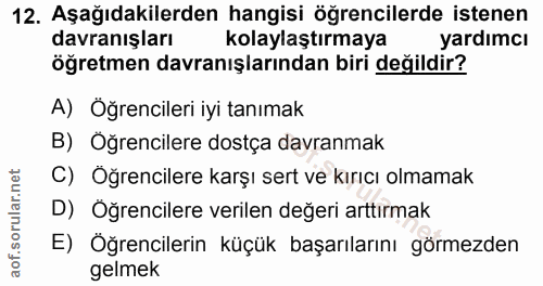 12. soru: Aşağıdakilerden hangisi öğrencilerde istenen davranışları kolaylaştırmaya yardımcı öğretmen davranışlarından biri değ…