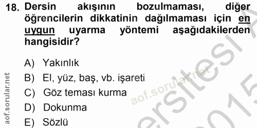 18. soru: Dersin akışının bozulmaması, diğer öğrencilerin dikkatinin dağılmaması için en uygun uyarma yöntemi aşağıdakilerden h…