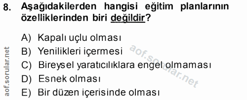 8. soru: Aşağıdakilerden hangisi eğitim planlarının özelliklerinden biri değildir? A) Kapalı uçlu olması B) Yenilikleri içerme…