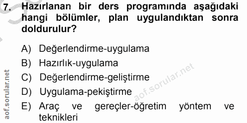 7. soru: Hazırlanan bir ders programında aşağıdaki hangi bölümler, plan uygulandıktan sonra doldurulur? A) Değerlendirme-uygul…