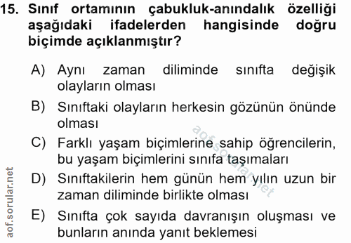 15. soru: Sınıf ortamının çabukluk-anındalık özelliği aşağıdaki ifadelerden hangisinde doğru biçimde açıklanmıştır? A) Aynı zam…