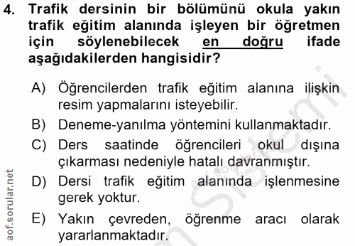 4. soru: Trafik dersinin bir bölümünü okula yakın trafik eğitim alanında işleyen bir öğretmen için söylenebilecek en doğru ifa…