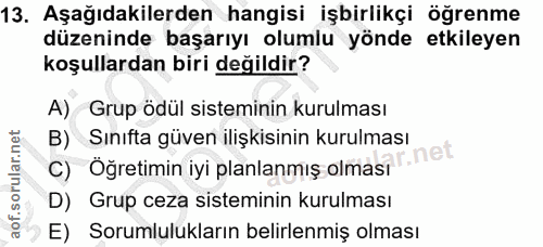 13. soru: Aşağıdakilerden hangisi işbirlikçi öğrenme düzeninde başarıyı olumlu yönde etkileyen koşullardan biri değildir? A) Gr…