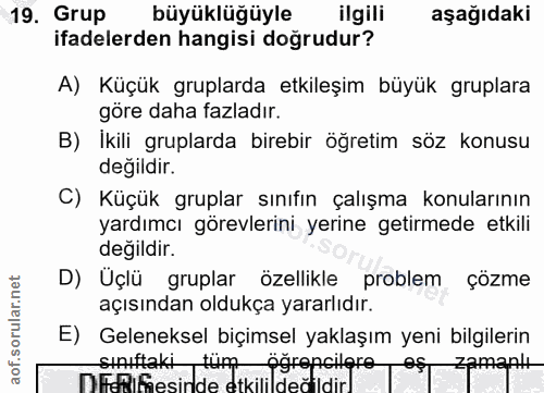 19. soru: Grup büyüklüğüyle ilgili aşağıdaki ifadelerden hangisi dogrudur? A) Küçük gruplarda etkileşim büyük gruplara göre dah…