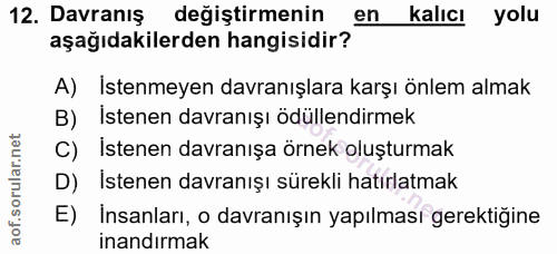 12. soru: Davranış değiştirmenin en kalicı yolu aşağıdakilerden hangisidir? A) İstenmeyen davranışlara karşı önlem almak B) İst…