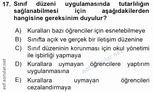 17. soru: Sınıf düzeni uygulamasında tutarlıliğın sağlanabilmesi için aşağıdakilerden hangisine gereksinim duyulur? A) Kurallar…
