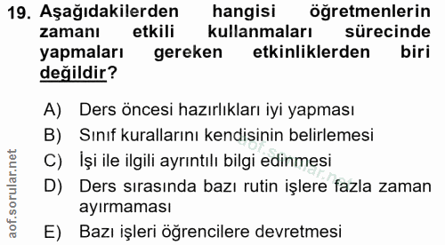 19. soru: Aşağıdakilerden hangisi öğretmenlerin zamanı etkili kullanmaları sürecinde yapmaları gereken etkinliklerden biri deği…