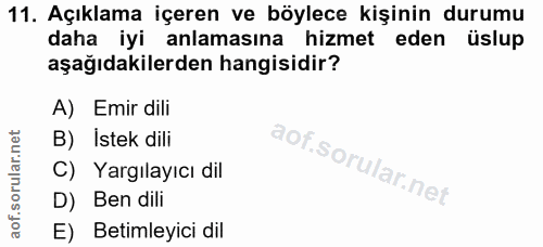 11. soru: Açıklama içeren ve böylece kişinin durumu daha iyi anlamasına hizmet eden üslup aşağıdakilerden hangisidir? A) Emir d…