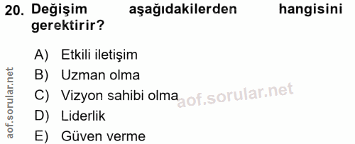 20. soru: Değişim aşağıdakilerden hangisini gerektirir? A) Etkili iletişim B) Uzman olma C) Vizyon sahibi olma D) Liderlik E) G…