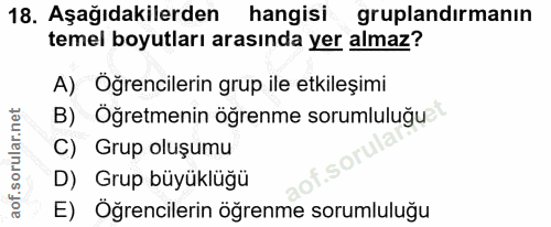 18. soru: Aşağıdakilerden hangisi gruplandırmanın temel boyutları arasında yer almaz? A) Öğrencilerin grup ile etkileșimi B) Öğ…