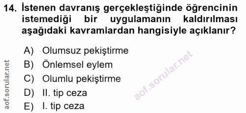 14. soru: Istenen davranış gerçekleştiğinde öğrencinin istemediği bir uygulamanın kaldırılması aşağıdaki kavramlardan hangisiyl…