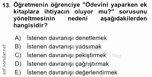 13. soru: Öğretmenin öğrenciye "Ödevini yaparken ek kitaplara ihtiyacın oluyor mu?" sorusunu yöneltmesinin nedeni aşağıdakilerd…