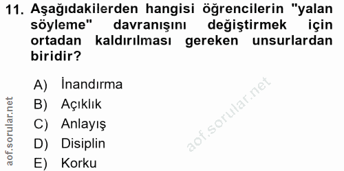 11. soru: Aşağıdakilerden hangisi öğrencilerin "yalan söyleme" davranışını değiştirmek için ortadan kaldırılması gereken unsurl…