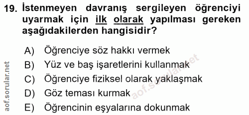 19. soru: İstenmeyen davranış sergileyen öğrenciyi uyarmak için ilk olarak yapılması gereken aşağıdakilerden hangisidir? A) Öğr…