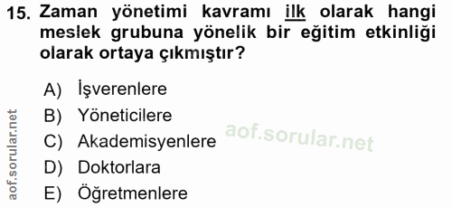 15. soru: Zaman yönetimi kavramı ilk olarak hangi meslek grubuna yönelik bir eğitim etkinliği olarak ortaya çıkmıştır? A) Işver…