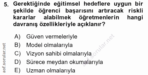 5. soru: Gerektiğinde eğitimsel hedeflere uygun bir şekilde öğrenci başarısını artıracak riskli kararlar alabilmek öğretmenler…