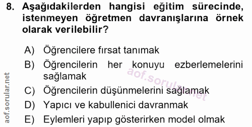 8. soru: Aşağıdakilerden hangisi eğitim sürecinde, istenmeyen öğretmen davranışlarına örnek olarak verilebilir? A) Öğrencilere…
