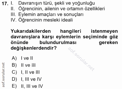 17. soru: l. Davranışın türü, şekli ve yoğunluğu II. Öğrencinin, ailenin ve ortamın özellikleri III. Eylemin amaçları ve sonuçl…