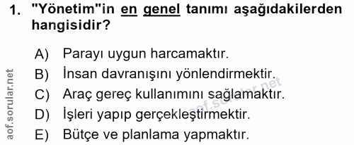 1. soru: "Yönetim"in en genel tanımı aşağıdakilerden hangisidir? A) Parayı uygun harcamaktır. B) İnsan davranışını yönlendirme…
