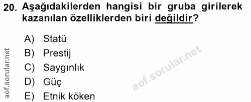 20. soru: Aşağıdakilerden hangisi bir gruba girilerek kazanılan özelliklerden biri değildir? A) Statü B) Prestij C) Saygınlik D…