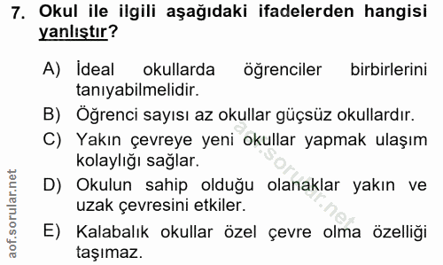 7. soru: Okul ile ilgili aşağıdaki ifadelerden hangisi yanlıştır? A) Ideal okullarda öğrenciler birbirlerini tanıyabilmelidir.…
