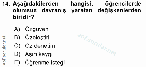 14. soru: Aşağıdakilerden hangisi, öğrencilerde olumsuz davranış yaratan değişkenlerden biridir? A) Özgüven B) Özeleştiri C) Öz…