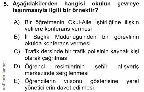 5. soru: Aşağıdakilerden hangisi okulun çevreye taşınmasıyla ilgili bir örnektir? A) Bir öğretmenin Okul-Aile İşbirliği'ne ili…