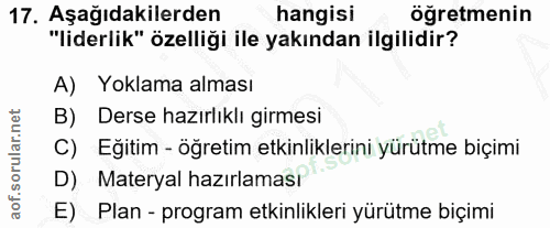 17. soru: Aşağıdakilerden hangisı öğretmenin "liderlik" özelliği ile yakından ilgilidir? A) Yoklama alması B) Derse hazırlıklı…