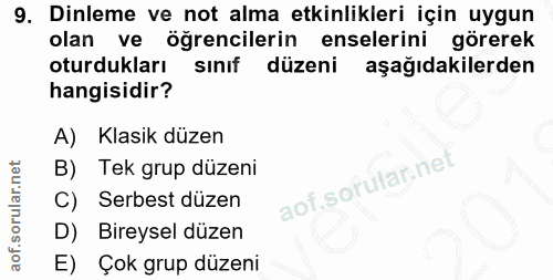 9. soru: Dinleme ve not alma etkinlikleri için uygun olan ve öğrencilerin enselerini görerek oturdukları sınıf düzeni aşağıdak…