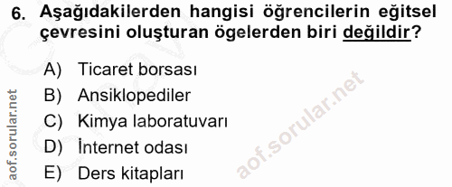 6. soru: Aşağıdakilerden hangisi öğrencilerin eğitsel çevresini oluşturan ögelerden biri değildir? A) Ticaret borsası B) Ansik…