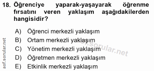 18. soru: Öğrenciye yaparak-yaşayarak öğrenme fırsatını veren yaklaşım aşağıdakilerden hangisidir? A) Öğrenci merkezli yaklaşım…
