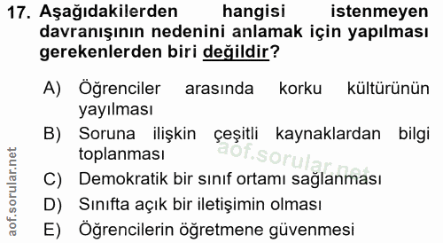 17. soru: Aşağıdakilerden hangisi istenmeyen davranışının nedenini anlamak için yapılması gerekenlerden biri değildir? A) Öğren…