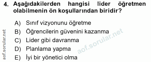 4. soru: Aşağıdakilerden hangisi lider öğretmen olabilmenin ön koşullarından biridir? A) Sınıf vizyonunu öğretme B) Öğrenciler…