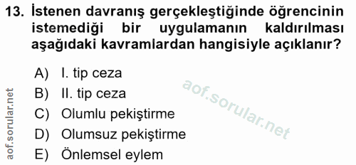 13. soru: Istenen davranış gerçekleştiğinde öğrencinin istemediği bir uygulamanın kaldırılması aşağıdaki kavramlardan hangisiyl…