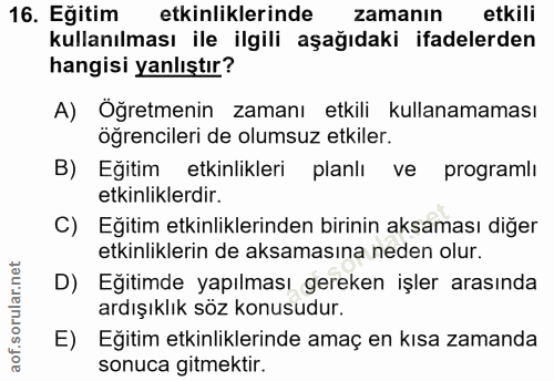 16. soru: Eğitim etkinliklerinde zamanın etkili kullanılması ile ilgili aşağıdaki ifadelerden hangisi yanlıştır? A) Öğretmenin…