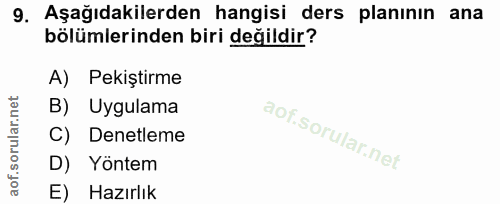9. soru: Aşağıdakilerden hangisi ders planının ana bölümlerinden biri değildir? A) Pekiştirme B) Uygulama Denetleme D) Yöntem…