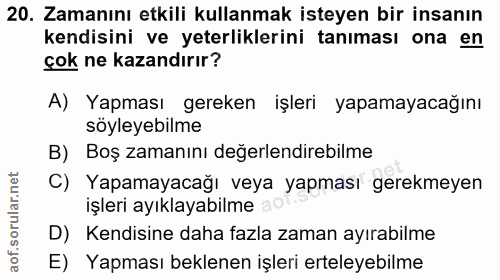 20. soru: Zamanını etkili kullanmak isteyen bir insanın kendisini ve yeterliklerini tanıması ona en çok ne kazandırır? A) Yapma…