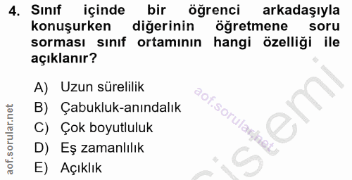 4. soru: Sınıf içinde bir öğrenci arkadaşıyla konuşurken diğerinin öğretmene soru sorması sınıf ortamının hangi özelliği ile a…
