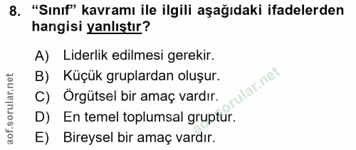 8. soru: "Sınıf" kavramı ile ilgili aşağıdaki ifadelerden hangisi yanlıştır? A) Liderlik edilmesi gerekir. B) Küçük gruplardan…