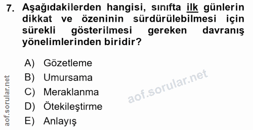 7. soru: Aşağıdakilerden hangisi, sınıfta ilk günlerin dikkat ve özeninin sürdürülebilmesi için sürekli gösterilmesi gereken d…