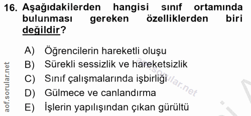 16. soru: Aşağıdakilerden hangisi sınıf ortamında bulunması gereken özelliklerden değildir? A) Öğrencilerin hareketli oluşu B)…